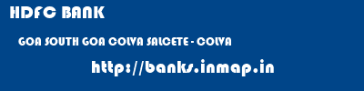 HDFC BANK  GOA SOUTH GOA COLVA SALCETE - COLVA  banks information 